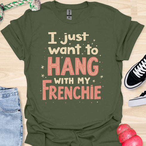 I just want to hang with my frenchie - V5 - Fancy T-Shirt